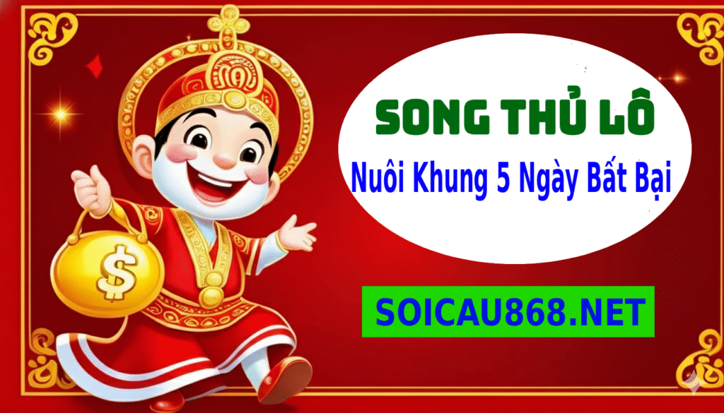 Song thủ lô nuôi khung 5 ngày bất bại – Tổng hợp kinh nghiệm từ các cao thủ chốt số Rồng Bạch Kim, soicau868, soicau247.